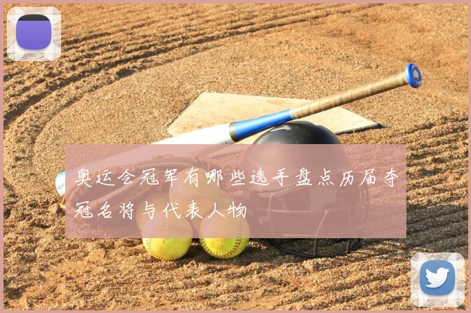 奥运会冠军有哪些选手盘点历届夺冠名将与代表人物