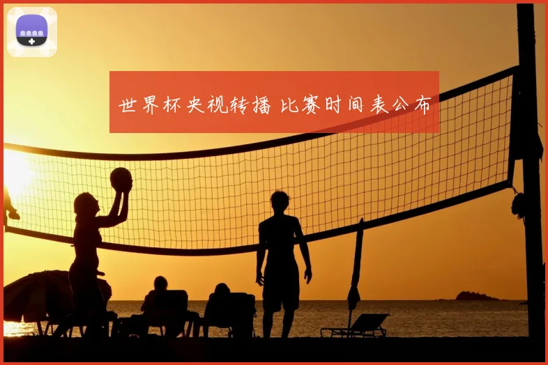 世界杯央视转播 比赛时间表公布