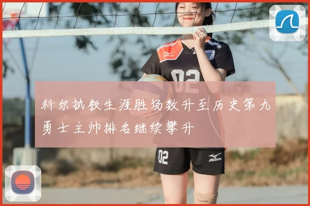 科尔执教生涯胜场数升至历史第九勇士主帅排名继续攀升