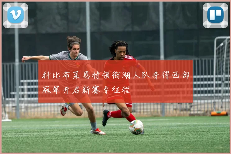 科比布莱恩特领衔湖人队夺得西部冠军开启新赛季征程